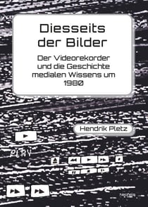 Diesseits der Bilder - Der Videorekorder und die Geschichte medialen Wissens um 1980