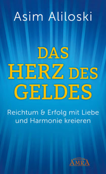 Das Herz des Geldes - Reichtum & Erfolg mit Liebe und Harmonie kreieren