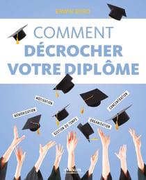 Comment décrocher son diplôme - Motivation - Concentration - Organisation - Gestion du temps - Mémorisation