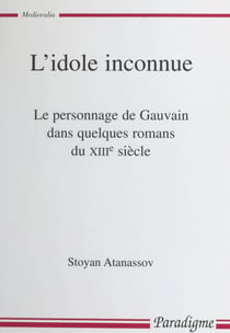 L'idole inconnue - Le personnage de Gauvain dans quelques romans du XIIIe siècle