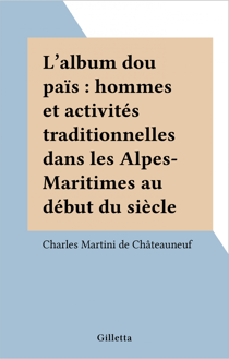 L'album dou païs : hommes et activités traditionnelles dans les Alpes-Maritimes au début du siècle