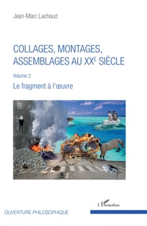 Collages, montages, assemblages au XXe siècle - Volume 2 - Le fragment à l'oeuvre