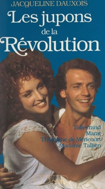 Les jupons de la Révolution - Talleyrand, Théroigne de Méricourt, Marat, Mme Tallien