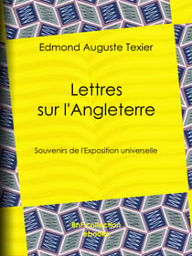 Lettres sur l'Angleterre - Souvenirs de l'Exposition universelle