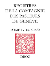 Registres de la Compagnie des pasteurs de Genève au temps de Calvin - TomeIV, 1575-1582
