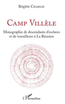 Camp Villèle - Monographie de descendants d'esclaves et de travailleurs à la Réunion