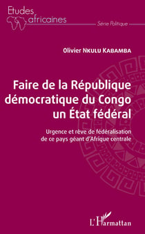 Faire de la République démocratique du Congo un État fédéral - Urgence et rêve de fédéralisation de ce pays géant d'Afrique centrale