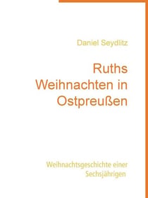 Ruths Weihnachten in Ostpreußen - Weihnachtsgeschichte einer Sechsjährigen