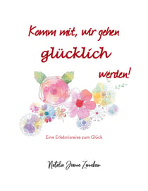 Komm mit, wir gehen glücklich werden - Eine Erlebnisreise zum Glück