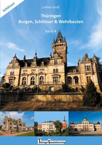 Thüringen Burgen, Schlösser & Wehrbauten Band 4 - Standorte, Baubeschreibungen und Historie