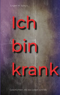 Ich bin krank - Geschichten, die das Leben schrieb