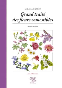 Grand traité des fleurs comestibles - Histoire et cuisine - avec 246 recettes
