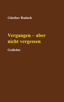 Vergangen - aber nicht vergessen - Gedichte