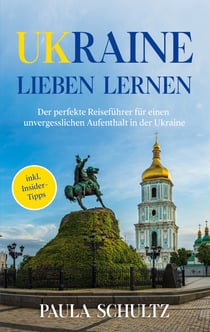Ukraine lieben lernen - Der perfekte Reiseführer für einen unvergesslichen Aufenthalt in der Ukraine - inkl. Insider-Tipps