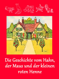 Die Geschichte vom Hahn, der Maus und der kleinen roten Henne - (illustriert)