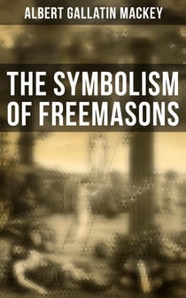 The Symbolism of Freemasons - Illustrating and Explaining Its