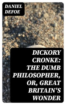 Dickory Cronke: The Dumb Philosopher, or, Great Britain's Wonder