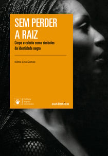 Sem perder a raiz - Corpo e cabelo como símbolos da identidade negra
