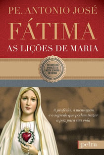 Fátima, as lições de Maria - A profecia, a mensagem e o segredo que podem trazer a paz para sua vida
