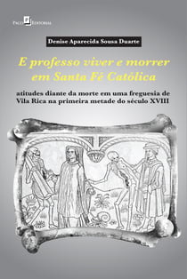 E professo viver e morrer em Santa Fé Católica - Atitudes diante da morte em uma freguesia de Vila Rica na primeira metade do século XVIII