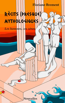 Récits (presque) mythologiques - Les hommes ces zéros