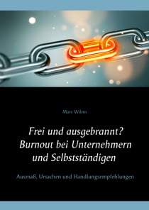 Frei und ausgebrannt? Burnout bei Unternehmern und Selbstständigen - Ausmaß, Ursachen und Handlungsempfehlungen