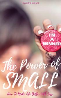 The Power of Small - How To Make Life Better With Less
