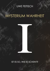 Mysterium Wahrheit I - Ist es so, wie es scheint?