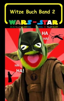 Wars - Star (Das Witzebuch Band 2) - Inoffizielles Star Wars / Krieg der Sterne Witze Buch, Parodie, Fanfiktion, Humor, lustig, Kabarett, lachen, komisch, Das Erwachen der Macht, Eine neue Hoffnung, Die Rückkehr der Jedi Ritter, Das Imperium schlägt zu...