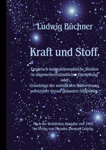 Kraft und Stoff. - Empirisch-naturphilosophische Studien in allgemeinverständlicher Darstellung.