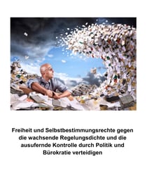 Freiheit und Selbstbestimmungsrechte gegen die wachsende Regelungsdichte und die ausufernde Kontrolle durch Politik und Bürokratie verteidigen - Die Privatsphäre und die Wirtschaft von den Zwängen staatlicher Regulierung und Auflagen befreien