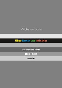 Über Kunst und Künstler Band 6 - Gesammelte Texte 2008 - 2019