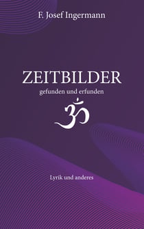 Zeitbilder - gefunden und erfunden. Lyrik und anderes