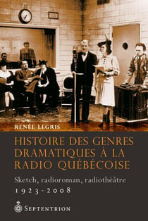 Histoire des genres dramatiques à la radio québécoise, 1923-2008 - Sketch, radioroman, radiothéâtre