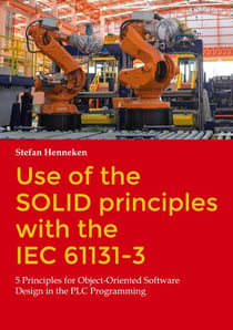 Use of the SOLID principles with the IEC 61131-3 - 5 Principles for Object-Oriented Software Design in the PLC Programming