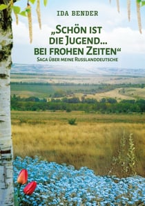 Schön ist die Jugend ... bei frohen Zeiten - Saga über meine Russlanddeutsche