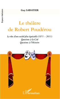 Le théâtre de Robert Poudérou - Le rêve d'une société plus équitable (1971 - 2011) - Questions à la cité - Questions à l'Histoire