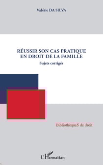Réussir son cas pratique en droit de la famille - Sujets corrigés
