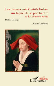 Les oiseaux méritent-ils l'arbre sur lequel ils se perchent ? - Ou La chair du péché - Théâtre historique
