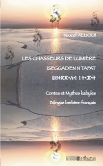 Les chasseurs de lumière - Iseggadenn tafat - Contes et mythes kabyles - bilingue berbère-français