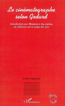Le cinématographe selon Godard - Introduction aux Histoire(s) du cinéma ou réflexion sur le temps des arts