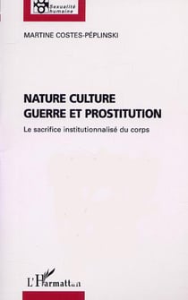 NATURE CULTURE GUERRE ET PROSTITUTION - Le sacrifice institutionnalisé du corps