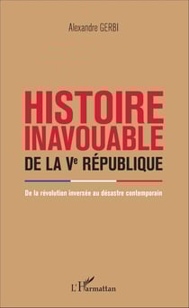 Histoire inavouable de la Ve République - De la Révolution inversée au désastre contemporain