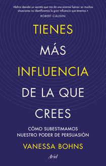 Tienes más influencia de la que crees - Cómo subestimamos nuestro poder de persuasión