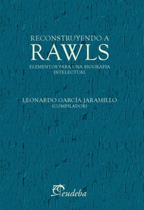 Reconstruyendo a Rawls - Elementos para una biografía intelectual