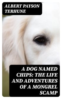 A Dog Named Chips: The Life and Adventures of a Mongrel Scamp
