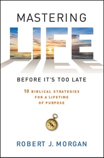 Mastering Life Before It's Too Late - 10 Biblical Strategies for a Lifetime of Purpose