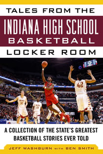 Tales from the Indiana High School Basketball Locker Room - A Collection of the State's Greatest Basketball Stories Ever Told