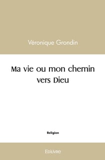 Ma vie ou mon chemin vers Dieu