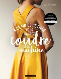À la fin de ce livre vous saurez coudre à la machine